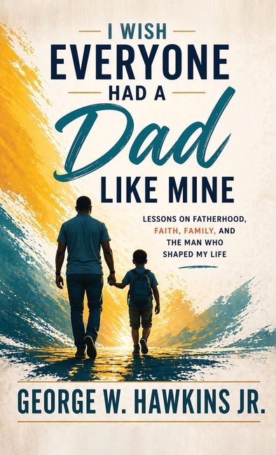 I Wish Everyone Had a Dad Like Mine: Lessons on Fatherhood, Faith, Family, and the Man Who Shaped My Life