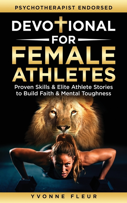 Devotional for Female Athletes: Proven Skills & Elite Athlete Stories to Build Faith & Mental Toughness