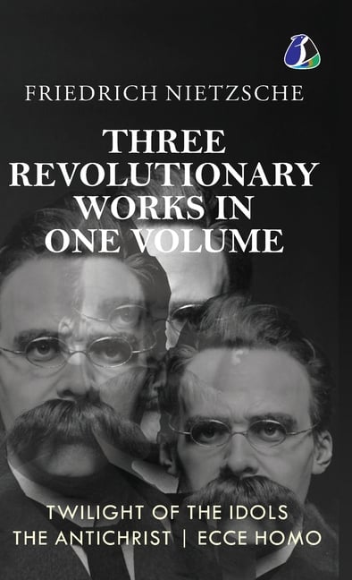 Twilight of the Idols, The Antichrist, Ecce Homo by Friedrich Nietzsche Modern Philosophy Existentialism - [DELUXE HARDBOUND EDITION]