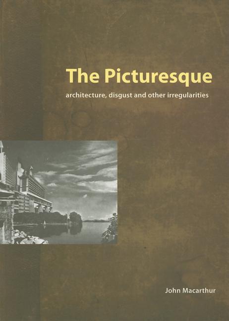 The Picturesque: Architecture, Disgust and Other Irregularities