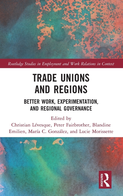 Trade Unions and Regions: Better Work, Experimentation, and Regional Governance