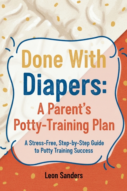 Done With Diapers: A Parent's Potty-Training Plan
