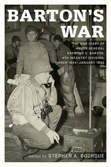 Barton's War: The War Diary of Major General Raymond O. Barton, 4th Infantry Division, March 1944-January 1945