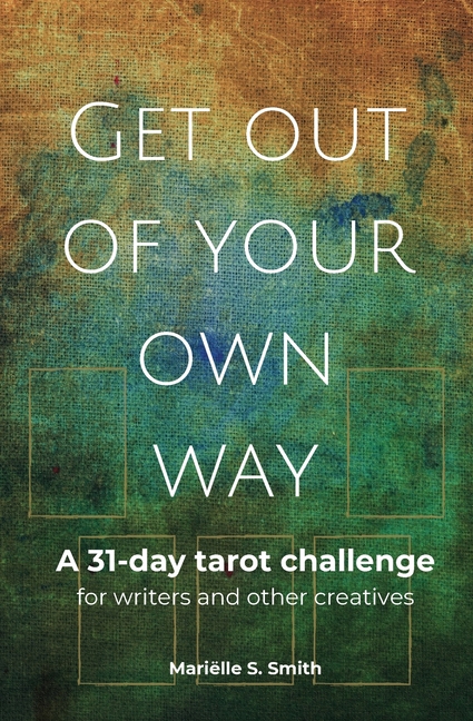 Get Out of Your Own Way: A 31-Day Tarot Challenge for Writers and Other Creatives