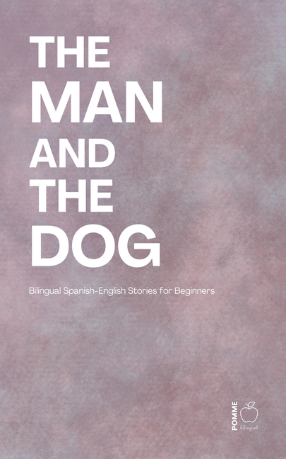 The Man and the Dog: Bilingual Spanish-English Stories for Beginners