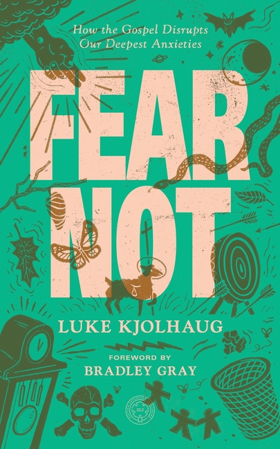 Fear Not: How the Gospel Disrupts Our Deepest Anxieties