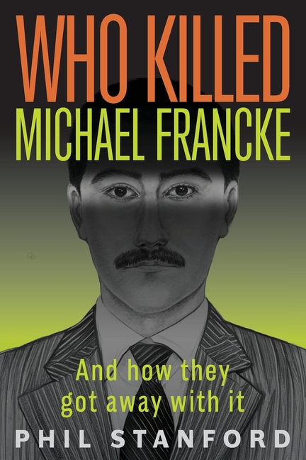 Who Killed Michael Francke: And How They Got Away With It