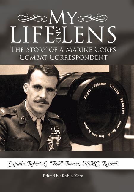 My Life and Lens: The Story of a Marine Corps Combat Correspondent