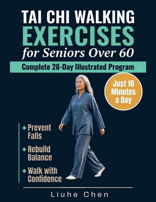 Tai Chi Walking Exercises for Seniors Over 60: A Complete 28-Day Illustrated Program to Prevent Falls, Rebuild Balance and Walk with Confidence in Jus