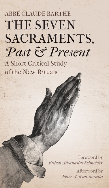 The Seven Sacraments, Past and Present: A Short Critical Study of the New Rituals