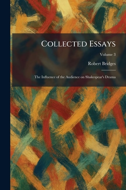 Collected Essays: The Influence of the Audience on Shakespear's Drama