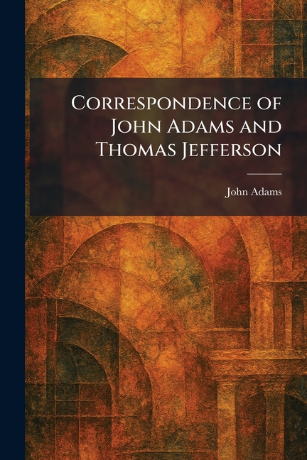 Correspondence of John Adams and Thomas Jefferson