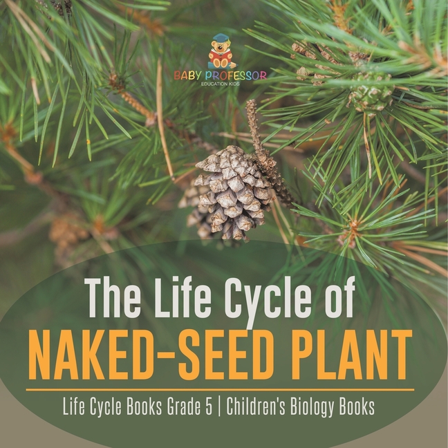 The Life Cycle of Naked-Seed Plant Life Cycle Books Grade 5 Children's Biology Books