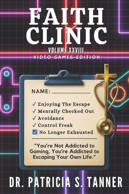 Faith Clinic Volume XXVIII Video Games Edition: You're Not Addicted to Gaming, You're Addicted to Escaping Your Own Life