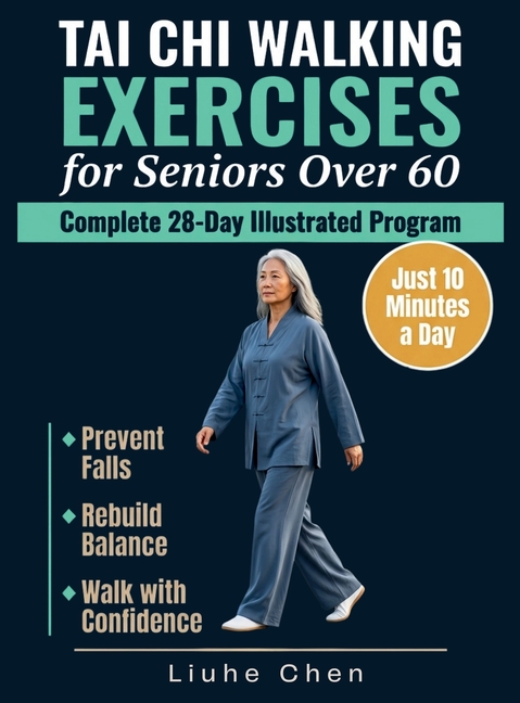 Tai Chi Walking Exercises for Seniors Over 60: A Complete 28-Day Illustrated Program to Prevent Falls, Rebuild Balance and Walk with Confidence in Jus