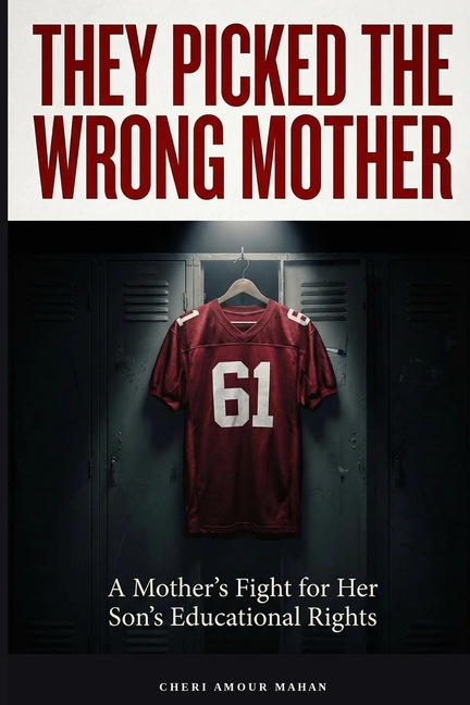 They Picked The Wrong Mother: A True Story of Advocacy, Accountability, and What Happens When a System Gets It Wrong