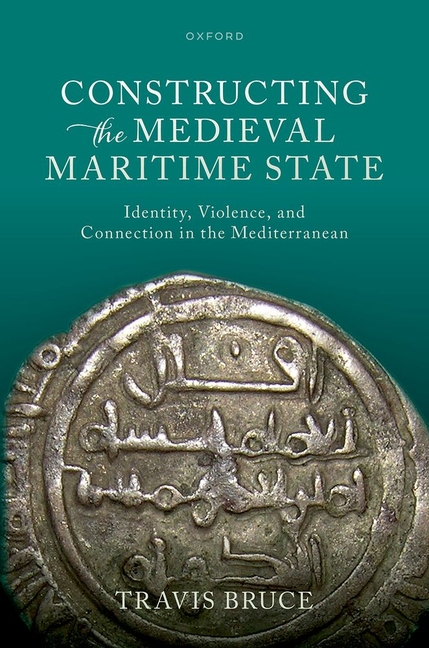 Constructing the Medieval Maritime State: Identity, Violence, and Connection in the Mediterranean