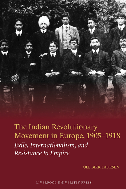The Indian Revolutionary Movement in Europe, 1905-1918: Exile, Internationalism, and Resistance to Empire