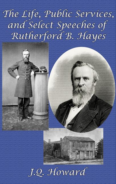 The Life, Public Services, and Select Speeches of Rutherford B. Hayes: A GR Press Presidential Book