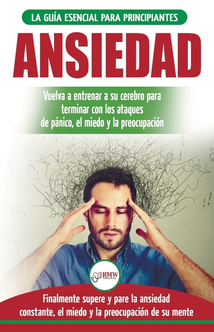 Ansiedad: Reacondicione su cerebro ansioso y termine con los ataques de pánico - finalmente pare y controle su ansiedad, miedo y preocupación constant