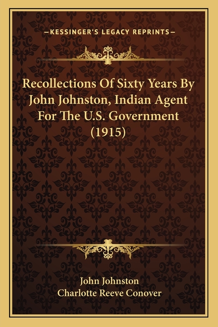 Recollections Of Sixty Years By John Johnston, Indian Agent For The U.S. Government (1915)