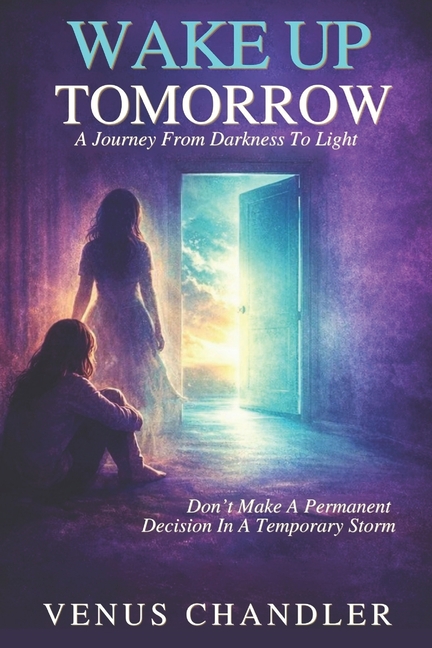 Wake Up Tomorrow: A Journey From Darkness To Light