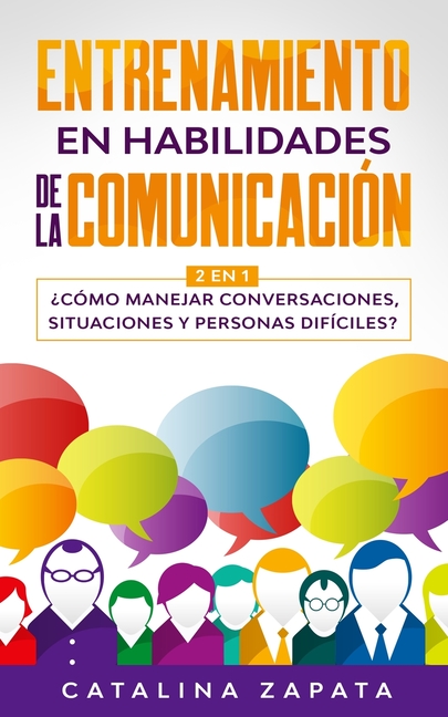 Entrenamiento en habilidades de la comunicación: 2 EN 1: ¿Cómo manejar conversaciones, situaciones y personas difíciles?