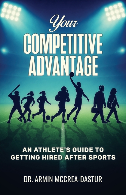 Your Competitive Advantage: An Athlete's Guide to Getting Hired After Sports