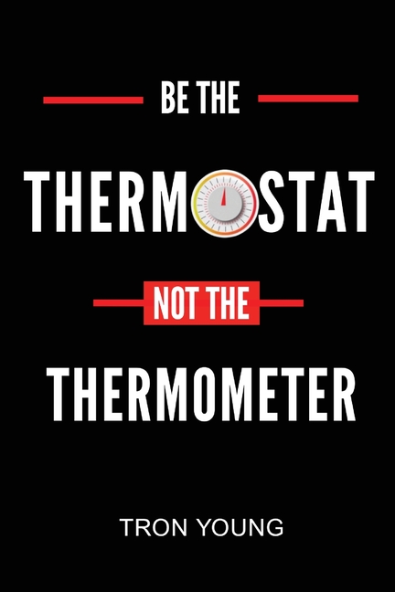 Be the Thermostat Not the Thermometer