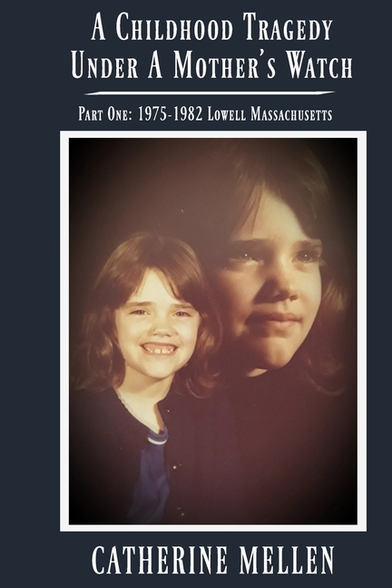 A Childhood Tragedy Under A Mother's Watch: Part One: 1975-1982 Lowell Massachusetts