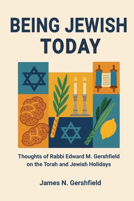 Being Jewish Today: Thoughts of Rabbi Edward M. Gershfield on the Torah and Jewish Holidays