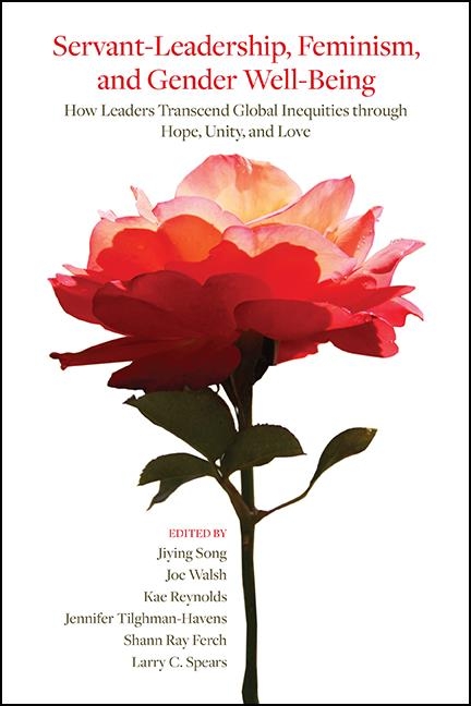 Servant-Leadership, Feminism, and Gender Well-Being: How Leaders Transcend Global Inequities Through Hope, Unity, and Love