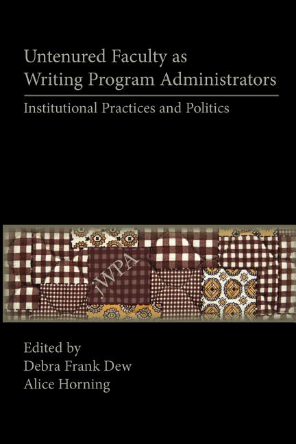 Untenured Faculty as Writing Program Administrators: Institutional Practices and Politics