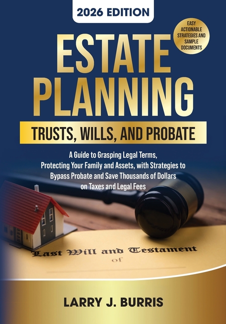 Estate Planning, Trusts, Wills, and Probate: A Guide to Grasping Legal Terms, Protecting Your Family and Assets, with Strategies to Bypass Probate and