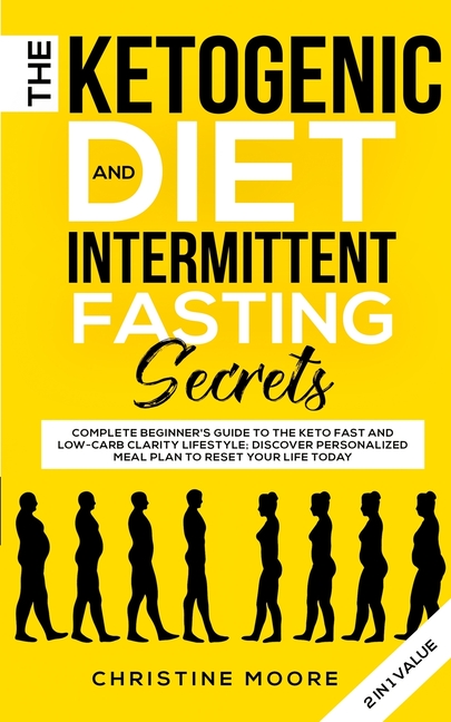 The Ketogenic Diet and Intermittent Fasting Secrets: Complete Beginner's Guide to the Keto Fast and Low-Carb Clarity Lifestyle; Discover Personalized