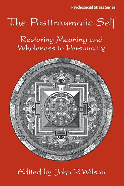 The Posttraumatic Self: Restoring Meaning and Wholeness to Personality