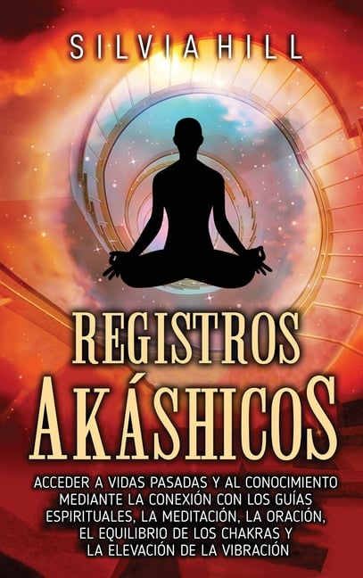 Registros akáshicos: Acceder a vidas pasadas y al conocimiento mediante la conexión con los guías espirituales, la meditación, la oración, el equilibr