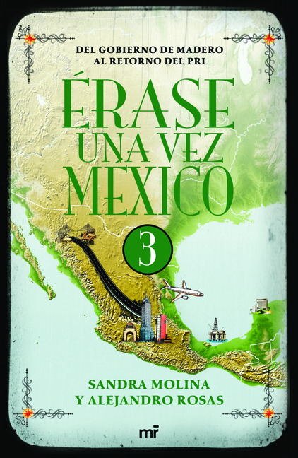 Érase Una Vez México 3: del Gobierno de Madero Al Retorno del Pri / Once Upon a Time Mexico 3