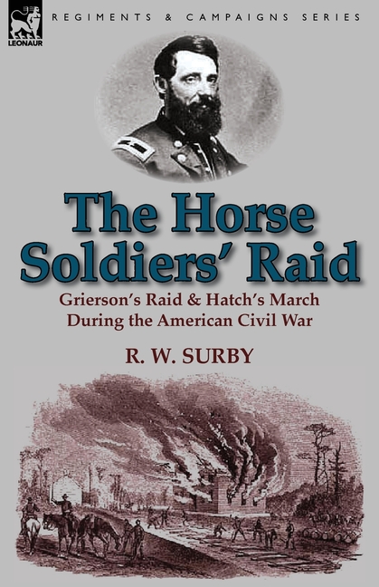 The Horse Soldiers' Raid: Grierson's Raid & Hatch's March During the American Civil War