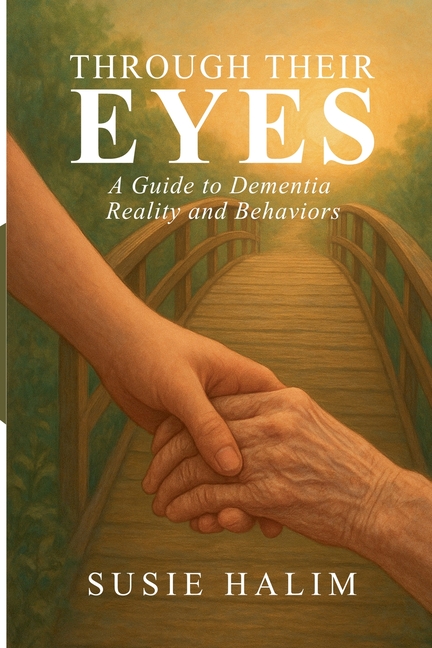 Through Their Eyes: A Guide to Dementia Reality and Behaviors
