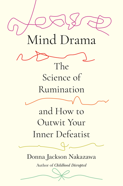 Mind Drama: The Science of Rumination and How to Outwit Your Inner Defeatist