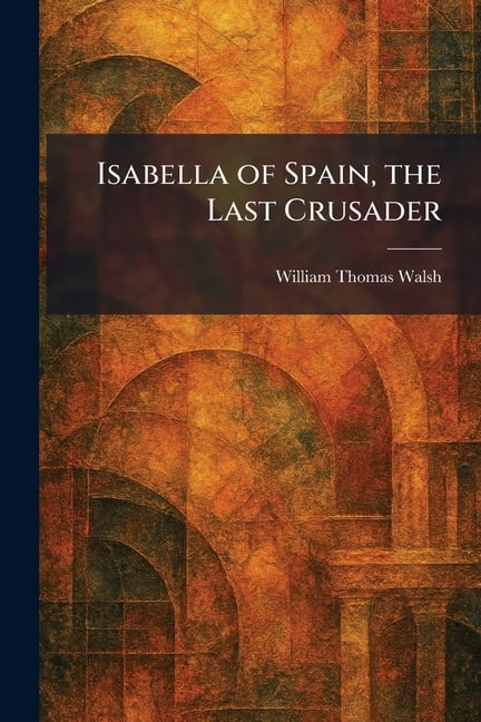 Isabella of Spain, the Last Crusader