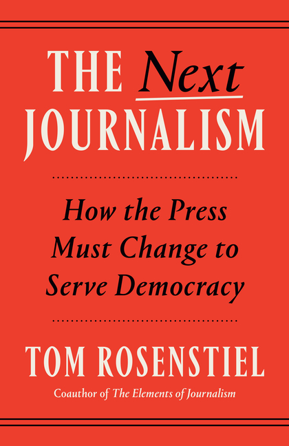 The Next Journalism: How the Press Must Change to Serve Democracy