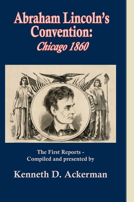 Abraham Lincoln's Convention: Chicago 1860