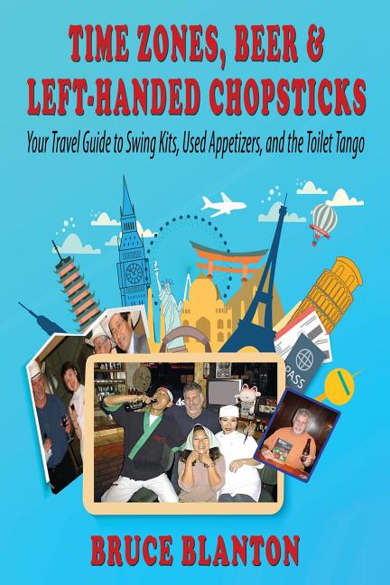 Time Zones, Beer & Left-Handed Chopsticks: Your Travel Guide to Swing Kits, Used Appetizers, and the Toilet Tango