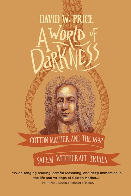 A World of Darkness: Cotton Mather and the 1692 Salem Witchcraft Trials
