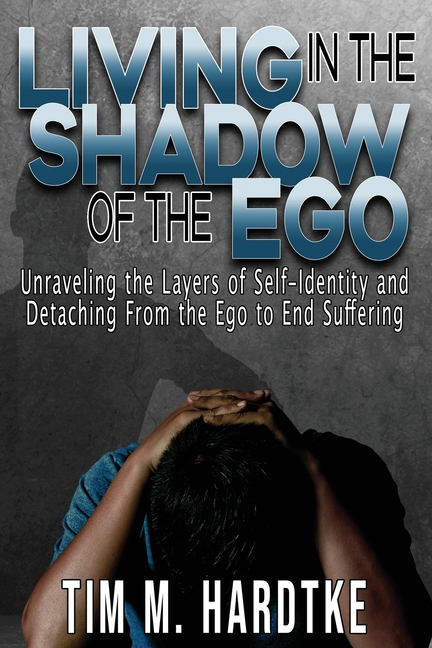 Living in the Shadow of the Ego: Unraveling the Layers of Self-Identity and Detaching from the Ego to End Suffering