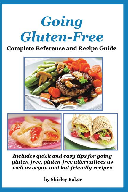 Going Gluten-Free: Complete Reference and Recipe Guide