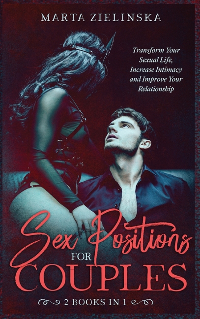 Sex Positions for Couples: Transform Your Sexual Life, Increase Intimacy and Improve Your Relationship