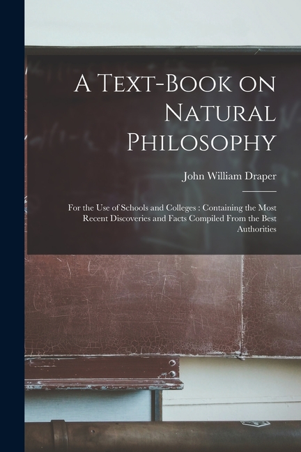 A Text-book on Natural Philosophy: for the Use of Schools and Colleges: Containing the Most Recent Discoveries and Facts Compiled From the Best Author